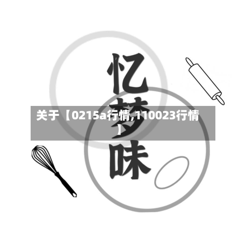 关于【0215a行情,110023行情】-第3张图片