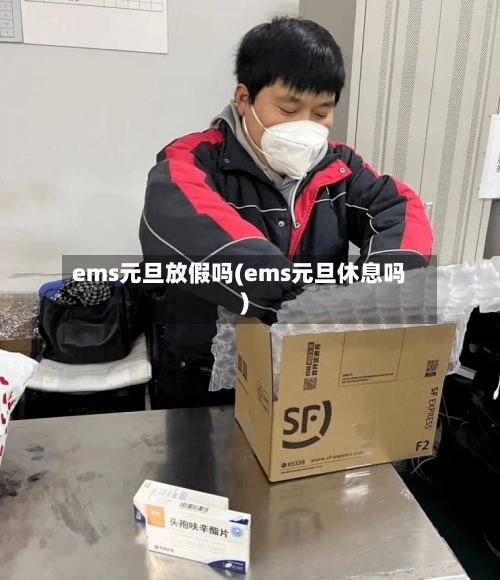 ems元旦放假吗(ems元旦休息吗)