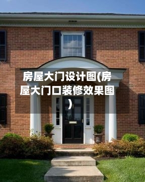 房屋大门设计图(房屋大门口装修效果图)