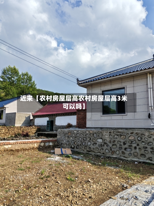 近来【农村房屋层高农村房屋层高3米可以吗】