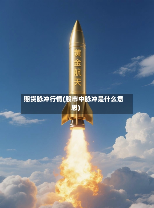 期货脉冲行情(股市中脉冲是什么意思)