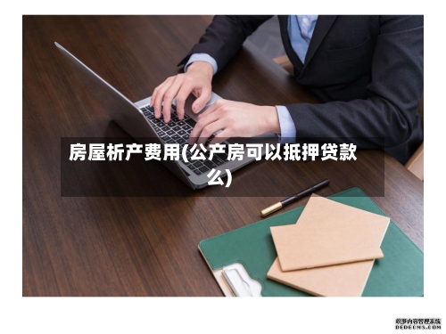 房屋析产费用(公产房可以抵押贷款么)-第1张图片