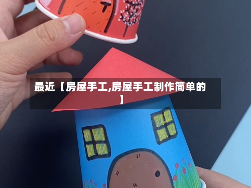 最近【房屋手工,房屋手工制作简单的】-第3张图片