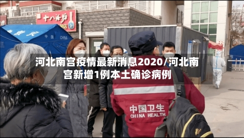 河北南宫疫情最新消息2020/河北南宫新增1例本土确诊病例