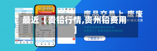 最近【贵铅行情,贵州铅费用】